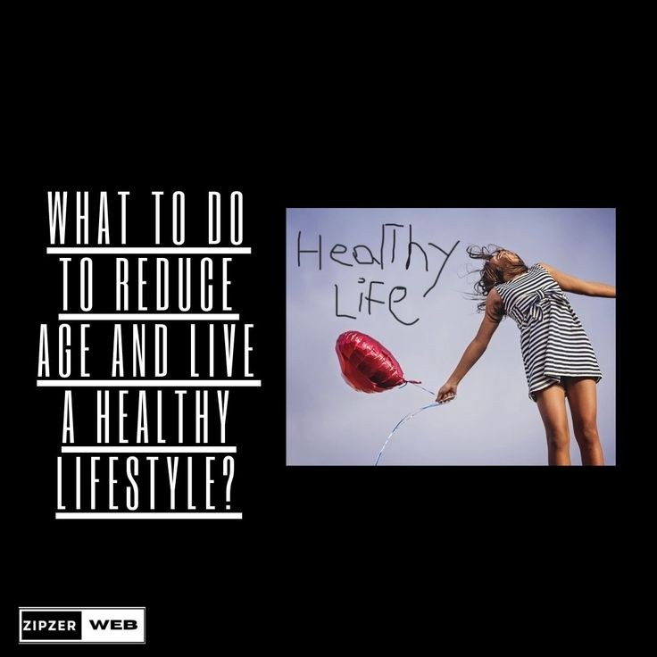 What to do to reduce age and live a healthy lifestyle - zipzerweb